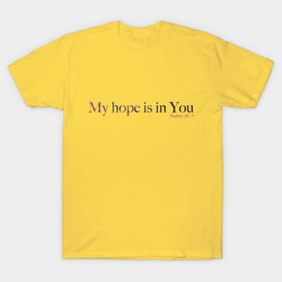 My hope is in You. Psalm 39:7. T-Shirt